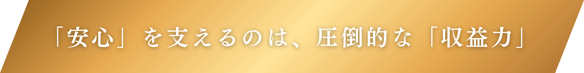 「安心」を支えるのは、圧倒的な「収益力」